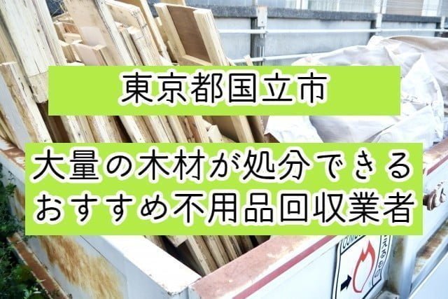 国立市　大量の木材が処分できるおすすめ不用品回収業者